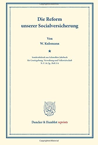 Die Reform unserer Socialversicherung.: (Sonderabdruck aus Schmollers Jahrbuch für Gesetzgebung, Verwaltung und Volkswirtschaft. N.F. 18. Jg. Heft 3/4). (Duncker & Humblot reprints)