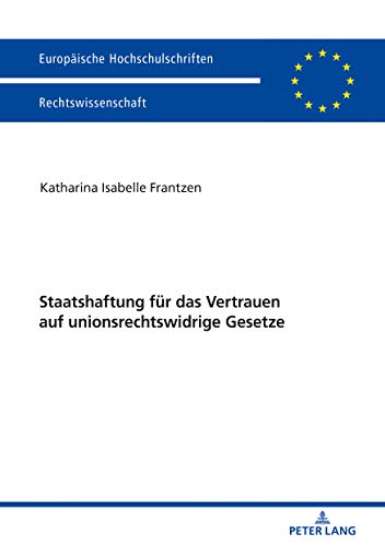 Staatshaftung für das Vertrauen auf unionsrechtswidrige Gesetze (Europäische Hochschulschriften Recht, Band 6032)