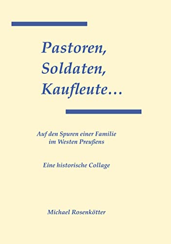 Pastoren, Soldaten, Kaufleute...: Auf den Spuren einer Familie im Westen Preußens