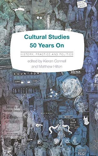 Cultural Studies 50 Years On: History, Practice and Politics