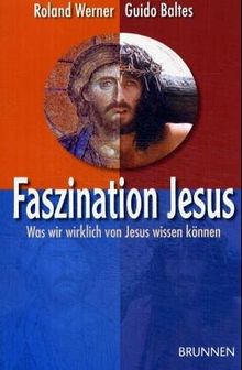 Faszination Jesus. Was wir wirklich von Jesus wissen können