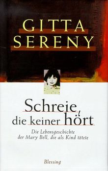 Schreie, die keiner hört. Die Lebensgeschichte der Mary Bell, die als Kind tötete