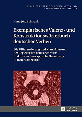 Exemplarisches Valenz- und Konstruktionswörterbuch deutscher Verben: Die Differenzierung und Klassifizierung der Begleiter des deutschen Verbs und ... zur Germanistik und Angewandten Linguistik)