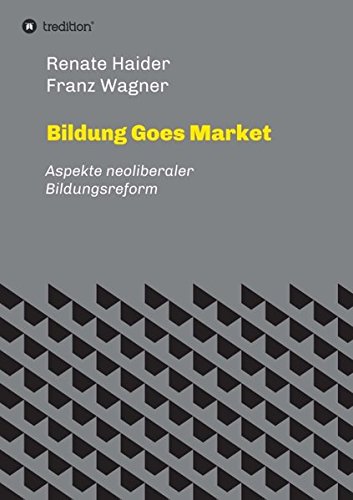 Bildung Goes Market: Aspekte neoliberaler Bildungsreform