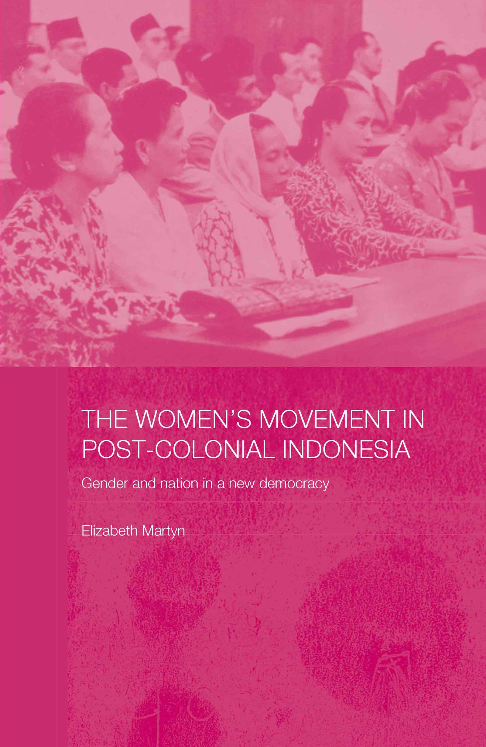 The Women's Movement in Postcolonial Indonesia: Gender and Nation in a New Democracy (Asian Studies Association of Australia: Women in Asia, 14, Band 14)