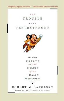 The Trouble With Testosterone: And Other Essays On The Biology Of The Human Predicament