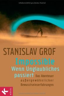 Impossible - Wenn Unglaubliches passiert: Das Abenteuer außergewöhnlicher Bewusstseinserfahrungen