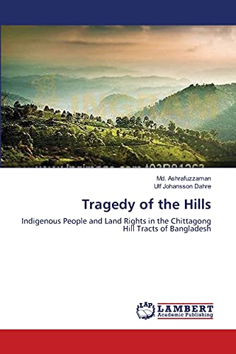 Tragedy of the Hills: Indigenous People and Land Rights in the Chittagong Hill Tracts of Bangladesh