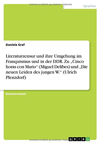 Literaturzensur und ihre Umgehung im Franquismus und in der DDR. Zu Cinco horas con Mario (Miguel Delibes) und Die neuen Leiden des jungen W. (Ulrich Plenzdorf)