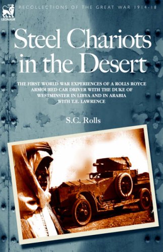 Steel Chariots in the Desert: The First World War Experiences of a Rolls Royce Armoured Car Driver with the Duke of Westminster in Libya and in Arabia with T.E.Lawrence