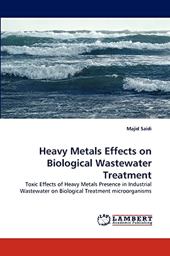 Heavy Metals Effects on Biological Wastewater Treatment: Toxic Effects of Heavy Metals Presence in Industrial Wastewater on Biological Treatment microorganisms