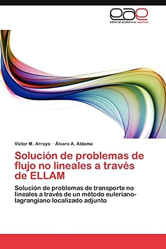 Solución de problemas de flujo no lineales a través de ELLAM: Solución de problemas de transporte no lineales a través de un método euleriano-lagrangiano localizado adjunto