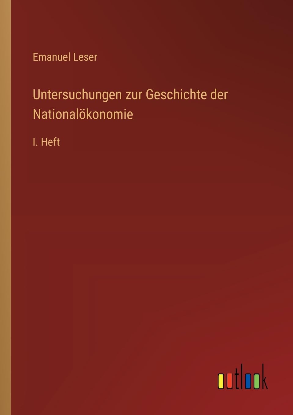 Untersuchungen zur Geschichte der Nationalökonomie: I. Heft