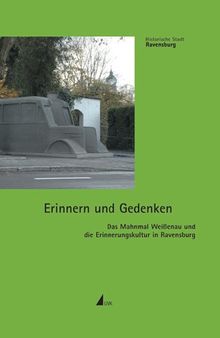 Erinnern und Gedenken. Das Mahnmal Weißenau und die Erinnerungskultur in Ravensburg