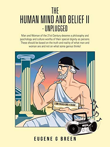 The Human Mind and Belief II - Unplugged: Man and Woman of the 21st Century Deserve a Philosophy and Pyschology and Culture worthy of their Special ... Woman are and not on what some Genius Thinks!
