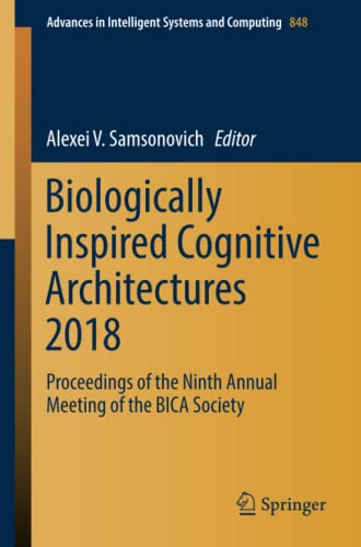 Biologically Inspired Cognitive Architectures 2018: Proceedings of the Ninth Annual Meeting of the BICA Society (Advances in Intelligent Systems and Computing, Band 848)