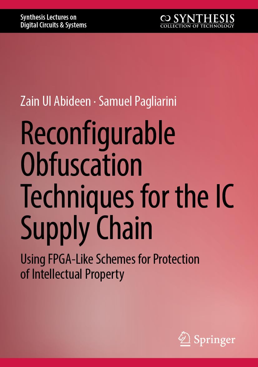 Reconfigurable Obfuscation Techniques for the IC Supply Chain: Using FPGA-Like Schemes for Protection of Intellectual Property (Synthesis Lectures on Digital Circuits & Systems)
