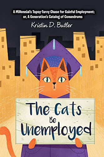 The Cats Be Unemployed: A Millennial’s Topsy-Turvy Chase for Gainful Employment; or, A Generation’s Catalog of Conundrums