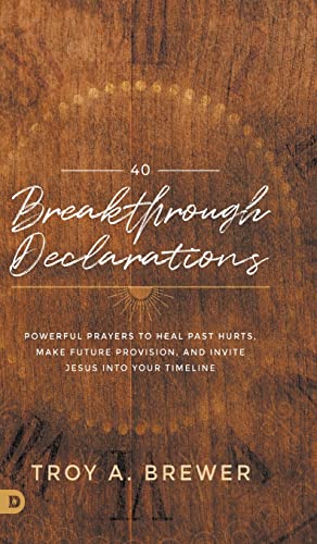 40 Breakthrough Declarations: Powerful Prayers to Heal Past Hurts, Make Future Provision, and Invite Jesus into Your Timeline