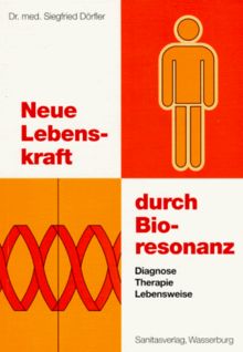 Neue Lebenskraft durch Bioresonanz. Diagnose, Therapie , Lebensweise