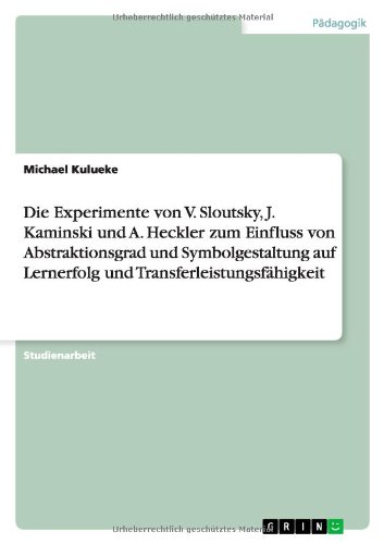 Die Experimente von V. Sloutsky, J. Kaminski und A. Heckler zum Einfluss von Abstraktionsgrad und Symbolgestaltung auf Lernerfolg und Transferleistungsfähigkeit