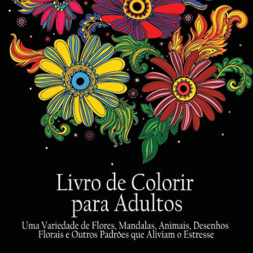 Livro de Colorir para Adultos: Uma variedade de flores, mandalas, animais, desenhos florais e outros padrões que aliviam o estresse: Uma variedade de ... que aliviam o estresse (Portuguese Edition)