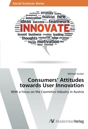 Consumers’ Attitudes towards User Innovation: With a Focus on the Cosmetics Industry in Austria