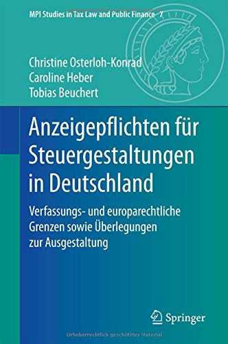 Anzeigepflichten für Steuergestaltungen in Deutschland: Verfassungs- und europarechtliche Grenzen sowie Überlegungen zur Ausgestaltung (MPI Studies in Tax Law and Public Finance)