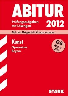 Abitur-Prüfungsaufgaben Gymnasium Bayern, mit Lösungen; Kunst G8; Mit den Original-Prüfungsaufgaben 2011 mit Lösungsvorschlägen