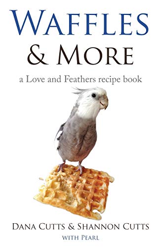 Dana Cutts Waffles & More, A Love & Feathers Recipe Book