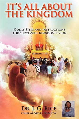 IT'S ALL ABOUT THE KINGDOM: Apostolic Protocol and Spiritual Kingdom Instructions Enrichment, Directions, and Ministerial Training Manual Session I-III