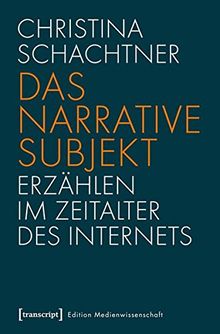 Das narrative Subjekt - Erzählen im Zeitalter des Internets (Edition Medienwissenschaft)