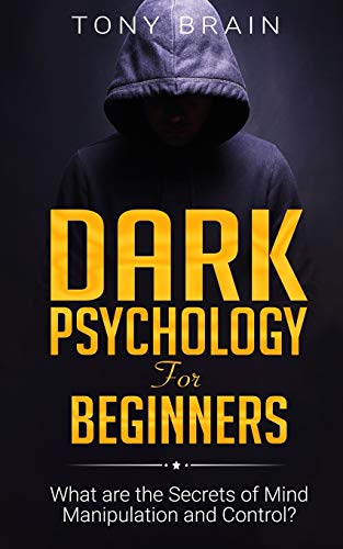 Tony Brain Dark Psychology For Beginners, What Are The Secrets Of Mind Manipulation And Control?