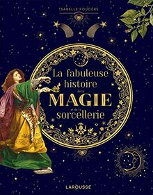 La fabuleuse histoire de la magie et de la sorcellerie