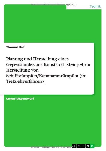 Planung und Herstellung eines Gegenstandes aus Kunststoff: Stempel zur Herstellung von Schiffsrümpfen/Katamaranrümpfen (im Tiefziehverfahren)