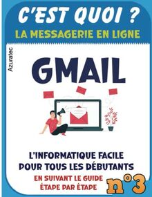 Messagerie Gmail - C'est quoi ?: Gmail facile pour tous les débutants (Enfants, Parents et Seniors) (azuratec)