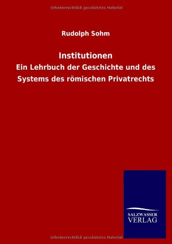 Institutionen: Ein Lehrbuch der Geschichte und des Systems des römischen Privatrechts