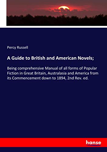 A Guide to British and American Novels;: Being comprehensive Manual of all forms of Popular Fiction in Great Britain, Australasia and America from its Commencement down to 1894, 2nd Rev. ed.