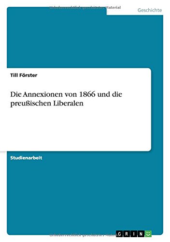 Die Annexionen von 1866 und die preußischen Liberalen