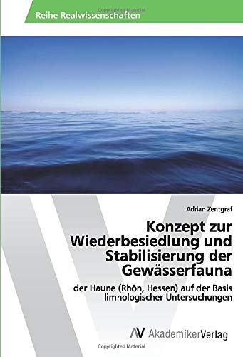 Konzept zur Wiederbesiedlung und Stabilisierung der Gewässerfauna: der Haune (Rhön, Hessen) auf der Basis limnologischer Untersuchungen