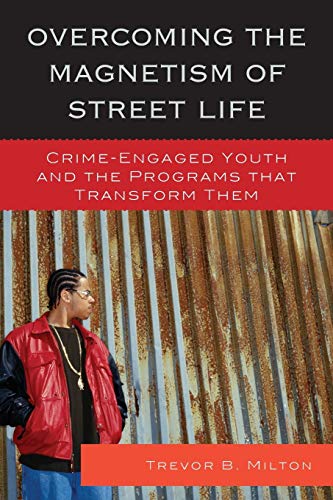 Overcoming the Magnetism of Street Life: Crime-Engaged Youth and the Programs That Transform Them
