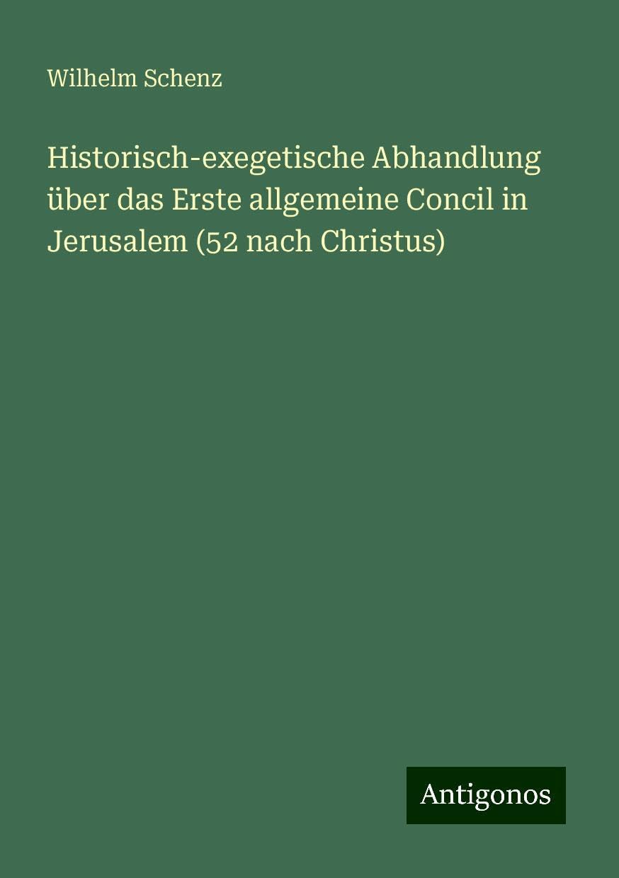 Historisch-exegetische Abhandlung über das Erste allgemeine Concil in Jerusalem (52 nach Christus)