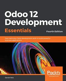 Odoo 12 Development Essentials: Fast-track your Odoo development skills to build powerful business applications, 4th Edition (English Edition)