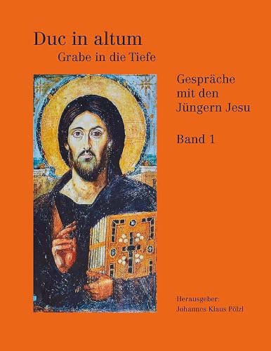 Duc in Altum - Grabe in die Tiefe: Gespräche mit den Jüngern Jesu Band 1