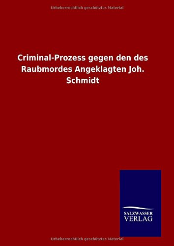 Criminal-Prozess gegen den des Raubmordes Angeklagten Joh. Schmidt