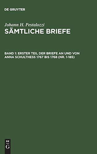 Erster Teil der Briefe an und von Anna Schulthess 1767 bis 1768 (Nr. 1-185) (Johann H. Pestalozzi: Sämtliche Briefe)