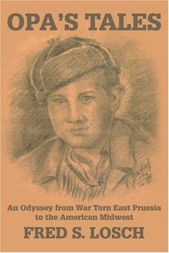 Opa's Tales: An Odyssey from War torn East Prussia to the American Midwest