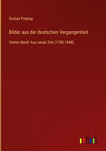 Bilder aus der deutschen Vergangenheit: Vierter Band: Aus neuer Zeit (1700-1848)