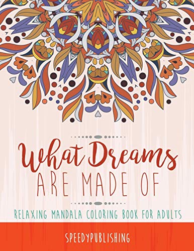 What Dreams Are Made Of : Relaxing Mandala Coloring Book for Adults