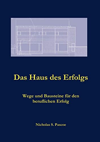 Das Haus des Erfolgs: Wege und Bausteine für den beruflichen Erfolg